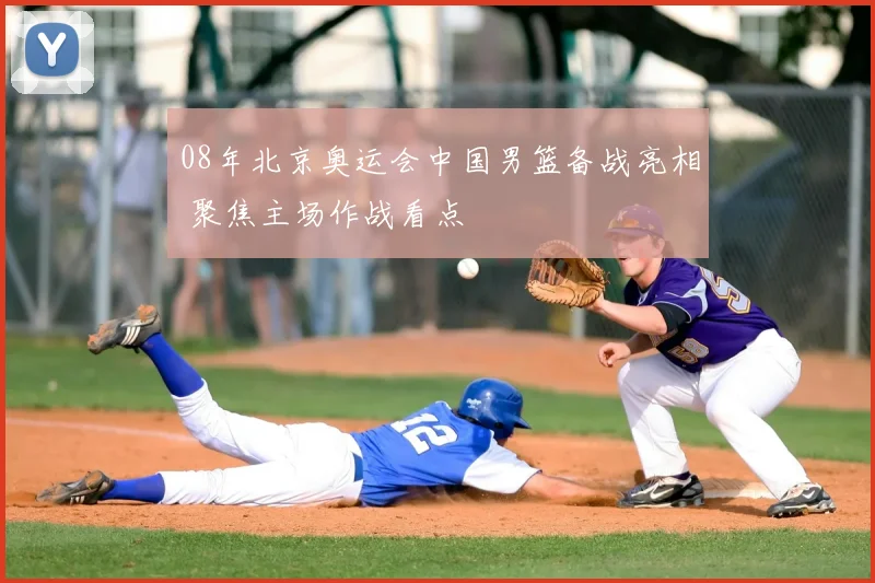 08年北京奥运会中国男篮备战亮相 聚焦主场作战看点