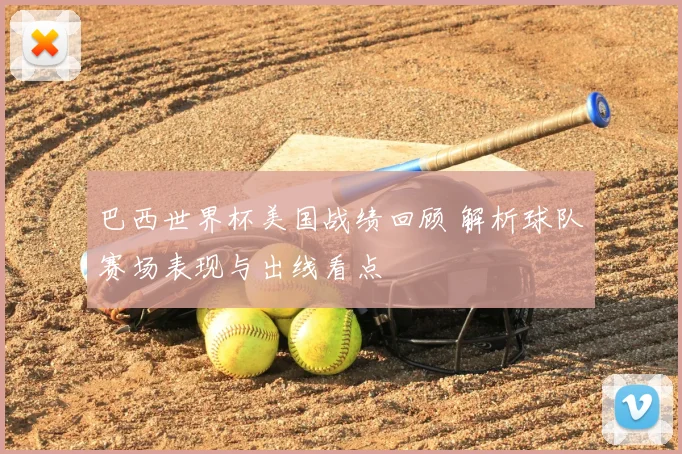 巴西世界杯美国战绩回顾 解析球队赛场表现与出线看点