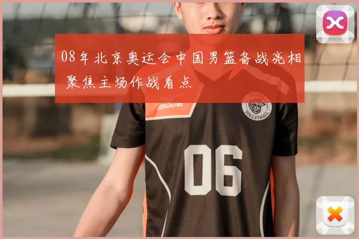 08年北京奥运会中国男篮备战亮相 聚焦主场作战看点