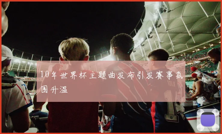 10年世界杯主题曲发布引发赛事氛围升温
